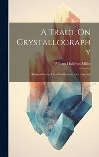bokomslag A Tract On Crystallography: Designed for the Use of Students in the University