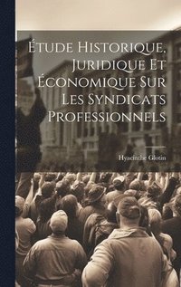 bokomslag tude Historique, Juridique Et conomique Sur Les Syndicats Professionnels