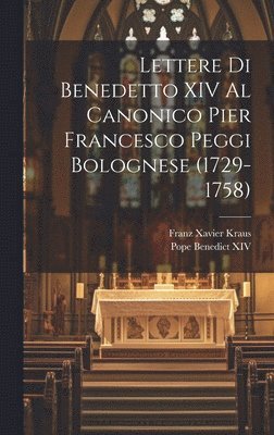 Lettere Di Benedetto XIV Al Canonico Pier Francesco Peggi Bolognese (1729-1758) 1