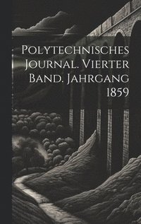 bokomslag Polytechnisches Journal. Vierter Band. Jahrgang 1859