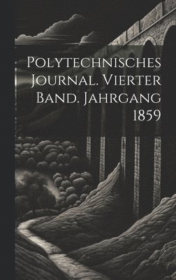 Anonymous - Polytechnisches Journal. Vierter Band. Jahrgang 1859, Inbunden