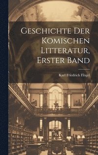 bokomslag Geschichte Der Komischen Litteratur, Erster Band