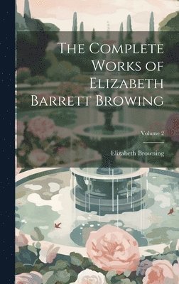 bokomslag The Complete Works of Elizabeth Barrett Browing; Volume 2