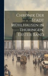 bokomslag Chronik der Stadt Mühlhausen in Thüringen, Erster Band
