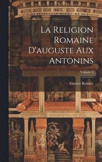 bokomslag La Religion Romaine D'auguste Aux Antonins; Volume 2