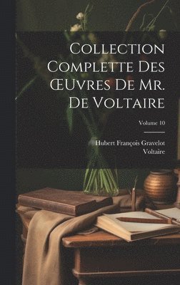 Collection Complette Des OEuvres De Mr. De Voltaire; Volume 10 1