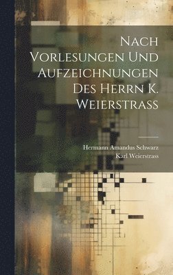 Nach Vorlesungen Und Aufzeichnungen Des Herrn K. Weierstrass 1