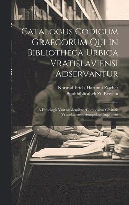 Catalogus Codicum Graecorum Qui in Bibliotheca Urbica Vratislaviensi Adservantur 1