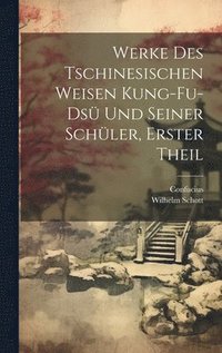 bokomslag Werke Des Tschinesischen Weisen Kung-Fu-Ds Und Seiner Schler, Erster Theil