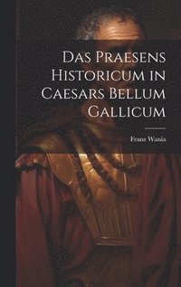 bokomslag Das Praesens Historicum in Caesars Bellum Gallicum
