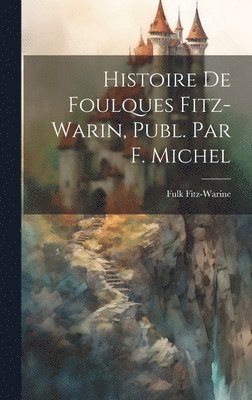 bokomslag Histoire De Foulques Fitz-Warin, Publ. Par F. Michel