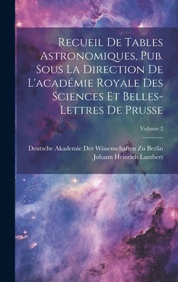 bokomslag Recueil De Tables Astronomiques, Pub. Sous La Direction De L'acadmie Royale Des Sciences Et Belles-Lettres De Prusse; Volume 2