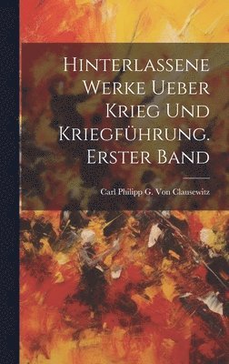 Hinterlassene Werke ueber krieg und kriegführung. Erster Band