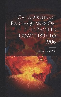Catalogue of Earthquakes On the Pacific Coast, 1897 to 1906