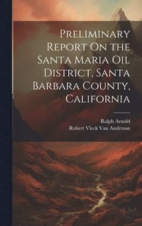bokomslag Preliminary Report On the Santa Maria Oil District, Santa Barbara County, California