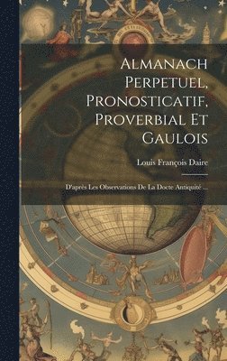 Almanach Perpetuel, Pronosticatif, Proverbial Et Gaulois 1