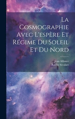 Jean Alfonce, Raulin Sécalart - Cosmographie Avec L'espère Et Régime Du Soleil Et Du Nord, Inbunden