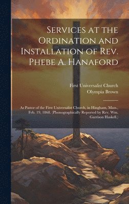 Services at the Ordination and Installation of Rev. Phebe A. Hanaford 1