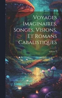 bokomslag Voyages Imaginaires, Songes, Visions, Et Romans Cabalistiques; Volume 1
