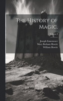 Mary Botham Howitt, William Howitt, Joseph Ennemoser - History of Magic.; Volume I, Inbunden