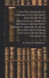 bokomslag Notitia Historico-Literaria De Codicibvs Manvscriptis in Bibliotheca Liberi Ac Imperialis Monasterii Ordinis S. Benedicti Ad Ss. Vdalricvm Et Afram Avgvstæ Extan Ibvs, Volumes 5-6