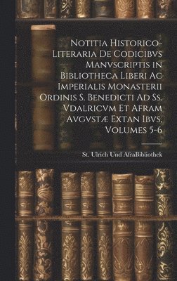 bokomslag Notitia Historico-Literaria De Codicibvs Manvscriptis in Bibliotheca Liberi Ac Imperialis Monasterii Ordinis S. Benedicti Ad Ss. Vdalricvm Et Afram Avgvst Extan Ibvs, Volumes 5-6