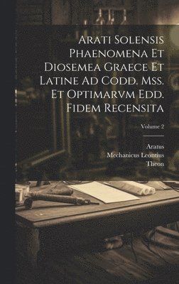 Aratus, Theon, Mechanicus Leontius - Arati Solensis Phaenomena Et Diosemea Graece Et Latine Ad Codd. Mss. Et Optimarvm Edd. Fidem Recensita; Volume 2, Inbunden