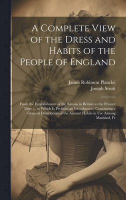 James Robinson Planché, Joseph Strutt - Complete View of the Dress and Habits of the People of England, Inbunden