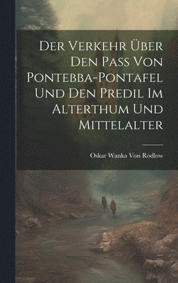 bokomslag Der Verkehr ber den Pass von Pontebba-Pontafel und den Predil im Alterthum und Mittelalter