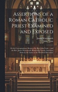 bokomslag Assertions of a Roman Catholic Priest Examined and Exposed