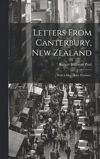 bokomslag Letters From Canterbury, New Zealand; With a Map of the Province,