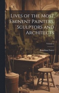 bokomslag Lives of the Most Eminent Painters, Sculptors and Architects; Volume 1