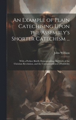 An Example of Plain Catechising Upon the Assembly's Shorter Catechism ... 1