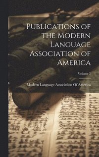 bokomslag Publications of the Modern Language Association of America; Volume 3