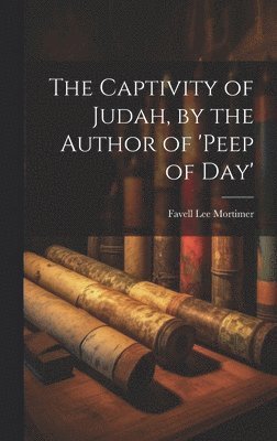 Favell Lee Mortimer - Captivity of Judah, by the Author of 'peep of Day', Inbunden