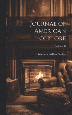 Journal of American Folklore; Volume 31 1