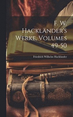 Friedrich Wilhelm Hackländer - F. W. Hackländer's Werke, Volumes 49-50, Inbunden