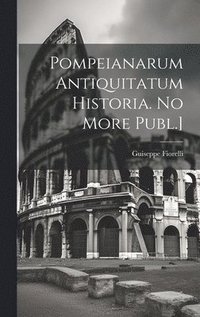 bokomslag Pompeianarum Antiquitatum Historia. No More Publ.]