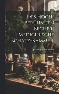 bokomslag Des hoch-berhmten Becheri Medicinische Schatz-Kammer.