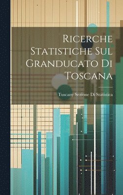 Ricerche Statistiche Sul Granducato Di Toscana 1