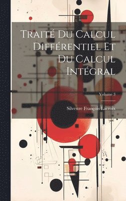 Silvestre François LaCroix - Traité Du Calcul Différentiel Et Du Calcul Intégral; Volume 3, Inbunden