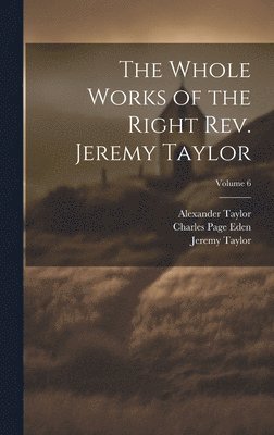 bokomslag Whole Works of the Right Rev. Jeremy Taylor; Volume 6
