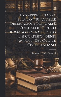 bokomslag La Rappresentanza Nella Dottrina Delle Obbligazioni Correali E Solidali in Diritto Romano Col Raffronto Dei Corrispondenti Articoli Del Codice Civile Italiano