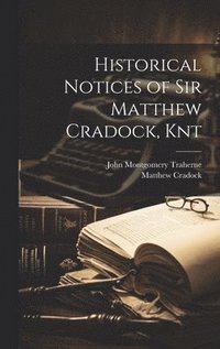 bokomslag Historical Notices of Sir Matthew Cradock, Knt