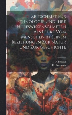 bokomslag Zeitschrift Fr Ethnologie Und Ihre Hlfswissenschaften Als Lehre Vom Menschen in Seinen Beziehungen Zur Natur Und Zur Geschichte