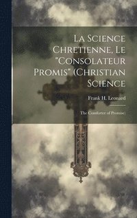bokomslag La Science Chretienne, Le &quot;Consolateur Promis&quot; (Christian Science