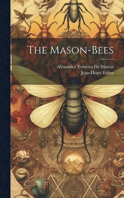 Alexander Teixeira De Mattos, Jean-Henri Fabre - Mason-Bees, Inbunden