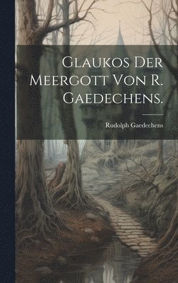 bokomslag Glaukos der Meergott von R. Gaedechens.