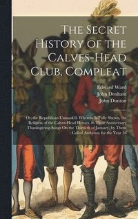 bokomslag The Secret History of the Calves-Head Club, Compleat