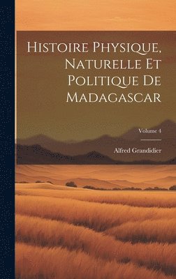 bokomslag Histoire Physique, Naturelle Et Politique De Madagascar; Volume 4